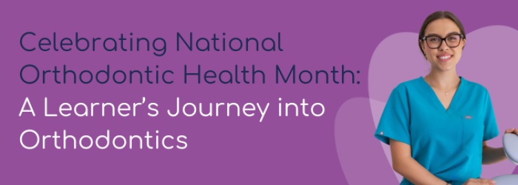 Celebrating National Orthodontic Health Month: A Learner’s Journey into Orthodontics